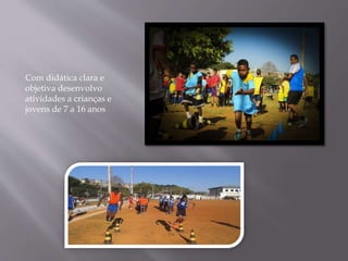 Com didática clara e
objetiva desenvolvo
atividades a crianças e
jovens de 7 a 16 anos
 