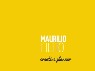 MAURILIO
FILHO
creative planner
 