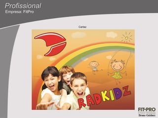 Profissional
Empresa: FitPro


                  Cartaz
 