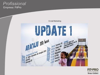 Profissional
Empresa: FitPro




                  E-mail Marketing
 
