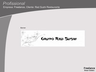 Profissional
Empresa: Freelance, Cliente: Red Sushi Restaurante




               Banner
 