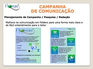 CAMPANHA
DE COMUNICAÇÃO
Planejamento de Campanha / Pesquisa / Redação
Melhora na comunicação em Folders para uma forma mais clara e
de fácil entendimento para o leitor
 