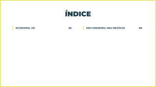ÍNDICE
ECONOMIA, JÁ! 66 MEU DINHEIRO, MEU NEGÓCIO 68
 