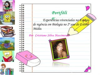 Por  Cristiane Silva Nascimento Experiências vivenciadas no Estágio de regência em Biologia no 2º ano do Ensino Médio. Portfólio: 