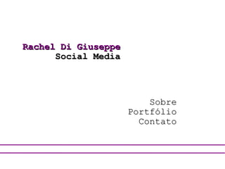 Rachel Di Giuseppe
Social Media

Sobre
Portfólio
Contato

 