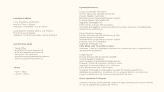 Formação Acadêmica
Curso: Arquitetura e Urbanismo
Nível do Curso: Graduação
Instituição: Universidade Tuiuti do Paraná
Curso: Desenho Industrial (gráfico e de Produto)
Nível do Curso: Graduação
Instituição: Pontifícia Universidade Católica do Paraná
Conhecimentos Gerais
- Pacote Office
- AutoCAD (20 anos de experiência)
- ArchiCAD (experiência acadêmica)
- Revit (curso com certificado)
- Adobe Photoshop (experiência acadêmica)
- SketchUp (experiência acadêmica)
Idiomas
- Inglês – Básico
- Espanhol – Básico
Experiência Profissional
Cargo: Coordenador de Projetos
Período: Outubro de 2010 até Abril de 2015
Área de Atuação: Arquitetura
Nível Hierárquico: Especialista/Graduação Superior
Empresa: Casaalta Construções Ltda.
Segmento: Construção Civil
Porte: Grande acima de 500 funcionários
Atividades: Elaboração de projetos arquitetônicos, projetos executivos, compatibilização,
detalhamento arquitetônicos.
Cargo: Desenhista Projetista
Período: Dezembro de 1998 até Outubro de 2010
Área de Atuação: Arquitetura
Nível Hierárquico: Especialista/Graduação Superior
Empresa: Grupo LN Construtora
Segmento: Construção Civil
Porte: Média entre 100 e 499 funcionários
Atividades: Elaboração de projetos arquitetônicos, projetos executivos, compatibilização,
detalhamento arquitetônico.
Cargo: Designer
Período: Junho de 2001 até Outubro de 2008
Área de Atuação: Arquitetura
Nível Hierárquico: Especialista/Graduação Superior
Empresa: Escritório de Arquitetura de Nelson Soares.
Segmento: Arquitetura / Paisagismo / Urbanismo
Porte: Microempresa até 19 funcionários
Atividades: Participação na elaboração e execução de projetos arquitetônicos,
detalhamento arquitetônico, projetos de reforma, projetos de forro e luminotécnico,
projetos e detalhamento de móveis, acompanhamento de obras.
Outras Experiências Profissionais
Trabalhos realizados individualmente - projetos de lojas, consultórios, escritórios, reformas
de casas e apartamentos, projetos de interiores.
 