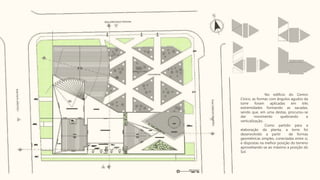 No edifício do Centro
Cívico, as formas com ângulos agudos da
torre foram aplicadas em três
extremidades formando as sacadas,
sendo que, em uma destas, procurou-se
dar movimento quebrando a
verticalização.
Como partido para a
elaboração da planta, a torre foi
desenvolvido a partir de formas
geométricas simples, conectadas entre si,
e dispostas na melhor posição do terreno
aproveitando-se ao máximo a posição do
Sol.
 