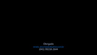 Obrigado
renato_assumpção@yahoo.com.br
(041) 99218-2644
 