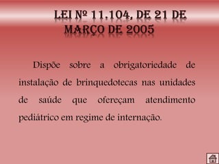 Dispõe sobre a obrigatoriedade de
instalação de brinquedotecas nas unidades
de saúde que ofereçam atendimento
pediátrico em regime de internação.
 