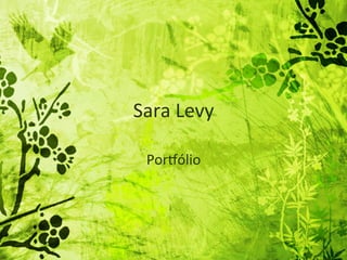 Sara	
  Levy	
  

  Por+ólio	
  
 