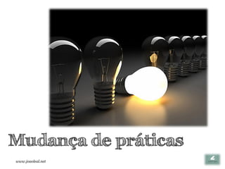 Mudança de práticas
www.joaoleal.net
 