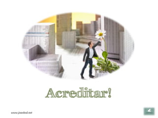 Acreditar!
www.joaoleal.net
 