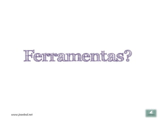 Ferramentas?


www.joaoleal.net
 