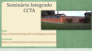 Seminário Integrado
CCTA
Blog:
http://seminariointegrado-ccta.blogspot.com.br/
Facebook:
https://www.facebook.com/groups/seminario.ccta/
 