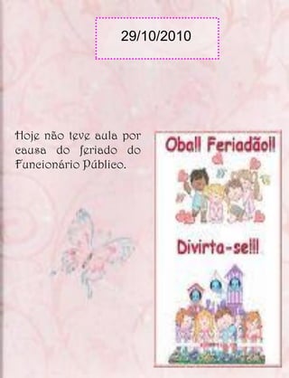 29/10/2010




Hoje não teve aula por
causa do feriado do
Funcionário Público.
 