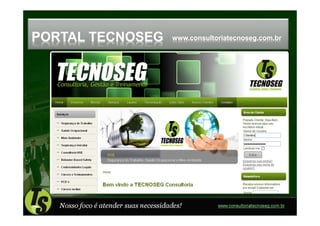 PORTAL TECNOSEG                       www.consultoriatecnoseg.com.br




   Nosso foco é atender suas necessidades!        www.consultoriatecnoseg.com.br
 
