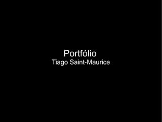 Portfólio
Tiago Saint-Maurice

 