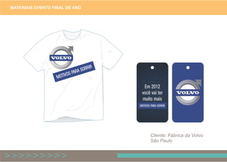 MOTIVOS PARA SORRIR
MATERIAIS EVENTO FINAL DE ANO
Cliente: Fábrica da Volvo
São Paulo
 