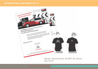 MATERIAIS PARA LANÇAMENTO DO C4
Cliente: Departamento de MKT da Citroen
São Paulo
 