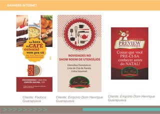 BANNERS INTERNET
Cliente: Padoca
Guarapuava
Cliente: Empório Dom Henrique
Guarapuava
Cliente: Empório Dom Henrique
Guarapuava
 