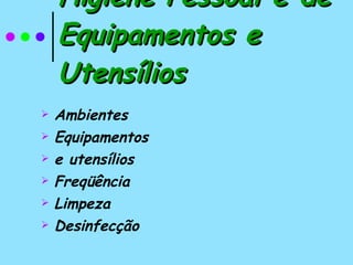 Higiene Pessoal e de Equipamentos e Utensílios Ambientes Equipamentos  e utensílios Freqüência Limpeza Desinfecção 