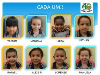 CADA UM!!
YASMIM MARIANA LUIZA NATHAN
RAFAEL ALICE P. LORENZO MANUELA
 