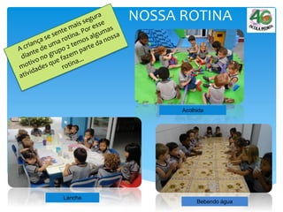 NOSSA ROTINA
Lanche
Acolhida
Bebendo água
 