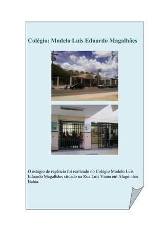 Colégio: Modelo Luis Eduardo Magalhães




O estágio de regência foi realizado no Colégio Modelo Luis
Eduardo Magalhães situado na Rua Luis Viana em Alagoinhas
Bahia.
 