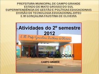 Atividades do 2º semestre
          2012



   SALA DE TECNOLOGIAS
         CAMPO GRANDE

             2012.
 
