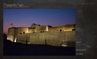 Photography
3D Animator, Graphic Designer, Production Specialist




                                                       Monument       What?
                                                       -
                                                                      Whom?
                                                                     Where?
                                                       Bahrain Fort; 06:30 PM.


                                                       D70, Photoshop
                                                                     Using?
 
