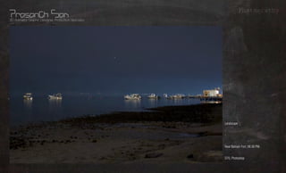 Photography
3D Animator, Graphic Designer, Production Specialist




                                                       Landscape      What?
                                                       -
                                                                      Whom?
                                                                     Where?
                                                       Near Bahrain Fort; 08:30 PM.


                                                       D70, Photoshop
                                                                     Using?
 