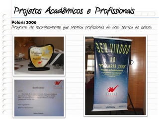 Projetos Acadêmicos e Profissionais
Polaris 2006
Programa de reconhecimento que premiou profissionais da área técnica de beleza.
 