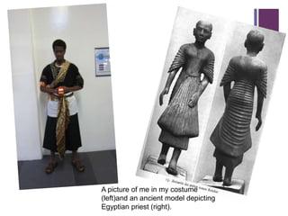 +




    A picture of me in my costume
    (left)and an ancient model depicting
    Egyptian priest (right).
 