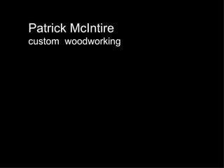 Patrick McIntire custom  woodworking 