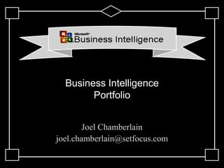Business Intelligence
        Portfolio


        Joel Chamberlain
joel.chamberlain@setfocus.com
 