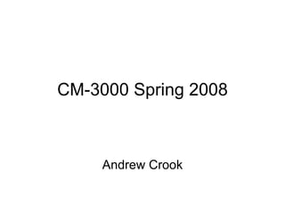 CM-3000 Spring 2008 Andrew Crook 