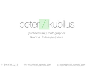 [architectural]Photographer New York | Philadelphia | Miami P: 646.657.9272		W: www.kubilusphoto.com 		E: peter@kubilusphoto.com 