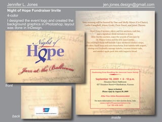 Jennifer L. Jones                           jen.jones.design@gmail.com
 Night of Hope Fundraiser Invite
 4-color
 I designed the event logo and created the
 background graphics in Photoshop; layout
 was done in InDesign.




front




    back                                         inside
 