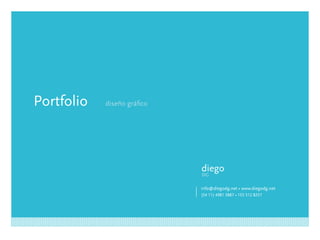 Portfolio   diseño gráfico




                             diego
                             dg

                             info@diegodg.net • www.diegodg.net
                             (54 11) 4981 5887 • 155 512 8257
 