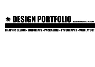 *   DESIGN PORTFOLIO                       FERNANDA ALVARES PEREIRA



GRAPHIC DESIGN EDITORIALS PACKAGING TYPOGRAPHY WEB LAYOUT
 