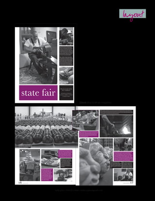 layout


                                                                                                                                     Above: North Carolinians from Wilmington pride
                                                                                                                                     themselves on their agricultural export technology,
                                                                                                                                     where they use 235-foot-tall cranes to lift cargo
                                                                                                                                     from railroad cars to ocean vessels. At the fair, crane
                                                                                                                                     operator Brandon Davis shows Jessica Walter, 9, how
                                                                                                                                     to control a 1-40 scale model crane. Susan Clizbe, the
                                                                                                                                     port’s communications manager, said “I set [Senator]
                                                                                                                                     Richard Burr up with a crane and he turned into a
                                                                                                                                     four-year-old, so I knew the kids would like it.”

                                                                                                                                     Below: Jim Weber of Clayshaper Pottery demon-
                                                                                                                                     strates techniques on his pottery wheel to onlookers
                                                                                                                                     at the Village of Yesteryear. Although currently based
                                                                                                                                     in Milner, Ga., Weber learned his craft at Haywood
                                                                                                                                     Technical College in Clyde, N.C. While demonstrating,
                                                                                                                                     Weber stressed the importance of hard work and
                                                                                                                                     education to keep the Southern heritage alive. “We
                                                                                                                                     are truly living examples of heritage and talent, ex-
                                                                                                                                     pressly for the citizens of the state of North Carolina.”




     Woodworker Lyle Wheeler shapes part of a chair he is working on at
     the fair’s Heritage Circle. Wheeler produces traditional ladderback
     chairs and rockers using Shaker techniques in his shop at Millers
     Creek, N.C., near the Blue Ridge Mountains. Each piece of the chair
     comes from a specific part of the trunk based on the wood’s quali-
     ties and grain. “I’ve been making chairs since ‘89,” Wheeler says. “My
     grandfather taught me how.”




            state fair
                                                                                                                                         Meet the people behind
                                                                                                                                           N.C.’s traditions.

                                                                                                                                           photos          & captions by
                                                                                                                                      danielle verrilli           • design
                                                                                                                                                  by kelly giles




                                                                                                                                                                                                 Client: Blue & White magazine

                                                                                                                                                                                                                                                                               Below: Lenny Moore, of Greensboro, works iron at the forge as part of the fair’s Heritage Circle. Moore and other members of the
                                                                                                                                                                                                                                                                               North Carolina Blacksmith Association educate onlookers about their craft. The association holds regular meetings and clinics to teach
                                                                                                                                                                                                                                                                               newcomers and to pass their trade along to the next generation. New member Eric Cartrette, who attends demonstrations to learn the
                                                                                                                                                                                                                                                                               craft, said sometimes “we need someone to take us by the hand and show us.”




                                                                                                                                                                                                 Above: Donna Ball of Bobbee’s Honey packages honey-flavored cotten candy
                                                                                                                                                                                                 in News & Observer newspaper distribution bags to sell to customers. The
                                                                                                                                                                                                 small business from eastern North Carolina sells honey products such as
                                                                                                                                                                                                 syrup, candy sticks and cotton candy to distributers and takes pride in its
                                                                                                                                                                                                 unique filtering preparation process.




Fruit and produce competitions at the fair provide
opportunities for farmers to receive recognition for their
prized products. Entries are divided into categories such
as youth, amateur and most true to type.



                                                                                                                                 Left: Vicki Troxler, a partner in the Greensboro-based
                                                                                                                                 Neese Country Sausage, shows off samples of liver and
                                                                                                                                 sausage. Neese’s is a fourth-generation family-owned                                                                                                                                                    Above: Virginia Boone, left, braids a custom rug using purple, black and
                                                                                                                                 business that sells to grocery stores across the state.                                                                                                                                                 cream strips of fabric while her niece Mary Ann Dotson, of Lake Lure,
                                                                                                                                 “The hogs are raised in North Carolina...normally it’s a                                                                                                                                                N.C., describes the braiding process to a customer at the fair’s Village of
                                                                                                                                 female,” says Troxler of the meat used in their bacon,                                                                                                                                                  Yesteryear. Boone began braiding rugs 60 years ago in 1945, and has been
                                                                                                                                 ham and sausage products. “They have no chemicals.”                                                                                                                                                     demonstrating her Colonial-era craft at the exhibit since 1966. “I had to
                                                                                                                                                                                                                                                                                                                                         learn to do it without looking...when I had to teach [braiding],” Boone says,
                                                                                                                                                                                                                                                                                                                                         who can carry on a full conversation without looking at her task as wrinkled
                                                                                                                                          Bottom: Members of the Triangle Bonsai                                                                                                                                                         but skilled hands create a work of art. She taught her trade several years ago
                                                                                                                                          Society displayed their trees at one of the                                                                                                                                                    to Dotson, who has expanded the designs into braided handbags.
                                                                                                                                          fair’s many horticulture exhibits. Meticulous
                                                                                                                                          care and pruning goes into producing                                                                                                                                           Left: Strange expressions stare down               Below: Woodworker Lyle Wheeler shapes
                                                                                                                                          miniature versions of various species of                                                                                                                                       visitors to the fair’s pumpkin carving contest.    part of a chair he is working on at the
                                                                                                                                          trees, each of which fits into a specific form.                                                                                                                                Artists, including Tim and LInda Trudgeon,         fair’s Heritage Circle. Wheeler uses red
                                                                                                                                          The organization seeks to educate and                                                                                                                                          of Mocksville, N.C., proudly transformed the       oak logs while they are still green, saws
                                                                                                                                          promote the bonsai art through lectures and                                                                                                                                    pumpkins into detailed, three-dimensional          and shapes them down, dries the pieces
                                                                                                                                          demonstrations.                                                                                                                                                                faces.                                             and then assembles them without glue.

                                                                              Far Left: Stacks of products made or grown
                                                                              in North Carolina greeted visitors to the
                                                                              Got to Be NC agricultural exhibit, where
                                                                              they could learn about local companies and
                                                                              taste free samples. Products ranged from
                                                                              the fourth-generational family-owned
                                                                              Cheerwine soft drink based in Salisbury, to
                                                                              Anne’s Old Fashioned Flat Dumplings, started
                                                                              by Bryan and Anne Grimes in Greenville, N.C.
                                                                              The pastry strips are a key ingredient in the
                                                                              popular Southern dish known as chicken
                                                                              pastry or chicken n’ dumplings.



16               September 2007                                                                                                                                                                                                                                                                                                                                                www.unc.edu/bw               17

                                                                                                                              kelly giles • 336.971.8449 • kelly.a.giles@gmail.com
 