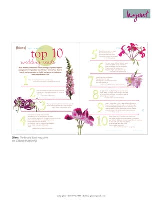 layout



       {hints}                                                                                                                                                                                                                                                     {hints}

                                        top 10
                                   TO P 1 0 R E A D S                                                                                                                                                                              TO P 1 0 R E A D S
                                                                                                                                                                                             You are the kernel of my heart,
                                                                                                                                                                                             You are the face of my sun,
                                                                                                                                                                                             You are the harp of my music,
                                                                                                                                                                                             You are the crown of my company




                     wedding reads
                                                                                                                                                                                                     “An Irish Wedding Blessing”



                                                                                                                                                                                                         Two such as you with such a master speed
                                                                                                                                                                                                         Cannot be parted nor be swept away
                                                                                                                                                                                                         From one another once you are agreed
              Most wedding ceremonies contain readings of poems, religious                                                                                                                               That life is only life forevermore
              passages, or writings about love. Here are some of our favorite                                                                                                                            Together wing to wing and oar to oar.
                                                                                                                                                                                                                   “The Master Speed” by Robert Frost
               lines. If you’re interested in the full text, go to our website at
                                    www.thebridesbook.com.
                                                                                                                                                                                        Hope is the thing with feathers
                                                                                                                                                                                        That perches in the soul,
                                    How do I love thee? Let me count the ways.
                                                                                                                                                                                        And sings the tune without the words,
                                             “Sonnet from the Portuguese” by Elizabeth Barrett Browning
                                                                                                                                                                                        And never stops at all,
                                                                                                                                                                                               “Hope Is The Thing With Feathers” by Emily Dickinson




                                                     Love one another, but make not a bond of love: Let                                                                                        At night, there was the feeling that we had come
                                                     it rather be a moving sea between the shores of                                                                                           home, feeling no longer alone, waking in the night
                                                     your souls.                                                                                                                               to find the other one there, and not gone away; all
                                                              “The Prophet” by Khalil Gibran                                                                                                   other things were unreal.
                                                                                                                                                                                                       “A Farewell to Arms” by Ernest Hemingway




                                                                           Rise up, my love, my fair one and come away. For                                                                               Love is patient, love is kind. It does not envy, it does not
                                                                           lo, the winter is past, the rain is over, and gone.                                                                            boast, it is not proud. It is not rude, it is not self-seeking, it
                                                                                    “Song of Solomon”, King James Bible version                                                                           is not easily angered, it keeps no record of wrongs. Love
                                                                                                                                                                                                          does not delight in evil but rejoices with the truth. It always
      46                                                                                                                                                                                                  protects, always trusts, always hopes, always perseveres.
                                                                                                                                                                                                                    Corinthians 13:1-13
                                                                                                                                                                                                                                                                                     47
                                   Lord, behold our family here assembled.
                                   We thank you for this place in which we dwell,                                                                                                                                 What greater thing is there for two human souls
                                   for the love that unites us, for the peace accorded us this day,                                                                                                               than to feel that they are joined together to strengthen
                                   for the hope with which we expect the ‘morrow,                                                                                                                                 each other in all labor, to minister to each other in all sorrow,
                                   for the health, the work, the food,                                                                                                                                            to share with each other in all gladness,
                                   and the bright skies that make our lives delightful;                                                                                                                           to be one with each other in the
                                   for our friends in all parts of the earth.                                                                                                                                     silent unspoken memories?
                                   Amen                                                                                                                                                                                     “To Be One With Each Other” by George Eliot
                                           “Wedding Prayer” by Robert Louis Stevenson
         the bride’s book                                  SPRING/SUMMER 2007
                                                                                                                                                                                                         W W W. T H E B R I D E S B O O K . C O M                    the bride’s book

  TheBridesBook_Spring07.indd 46                                                                                                  3/28/07 1:24:28 PM   TheBridesBook_Spring07.indd 47                                                                                          3/28/07 1:24:29 PM

Client: The Bride’s Book magazine
(for Calliope Publishing)




                                                                                                kelly giles • 336.971.8449 • kelly.a.giles@gmail.com
 