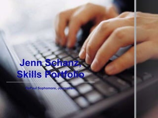 Jenn Schanz, Skills Portfolio DePaul Sophomore, Journalism 