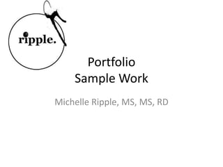 PortfolioSample Work Michelle Ripple, MS, MS, RD 