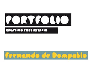 PORTFOLIO
CREATIVO PUBLICITARIO




Fernando de Dompablo
 