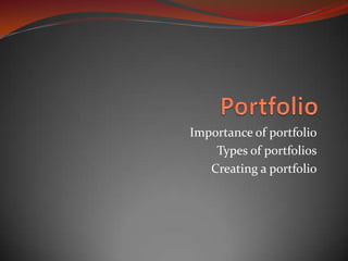 Portfolio Importance of portfolio Types of portfolios Creating a portfolio 