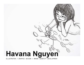 Havana Nguyen
ILLUSTRATOR / GRAPHIC DESIGN / BRAND IDENTITY DEVELOPMENT
 