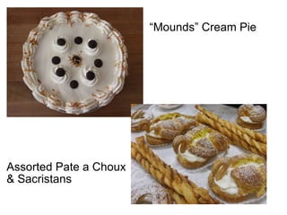 “ Mounds” Cream Pie  Assorted Pate a Choux & Sacristans  