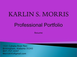 Professional Portfolio 1531 Cahaba River Parc Birmingham, Alabama 35243 847-757-4347 [email_address] Resume 