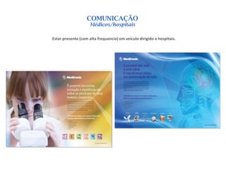 COMUNICAÇÃO
                     Médicos/hospitais

Estar presente (com alta frequencia) em veículo dirigido a hospitais.
 